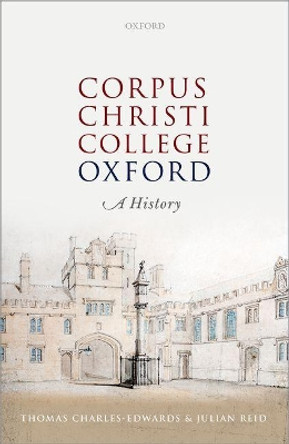 Corpus Christi College, Oxford: A History by Thomas Charles-Edwards 9780198792475