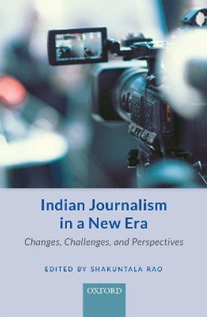 Indian Journalism in a New Era: Changes, Challenges, and Perspectives by Shakuntala Rao 9780199490820