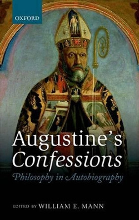 Augustine's Confessions: Philosophy in Autobiography by William E. Mann 9780199577552