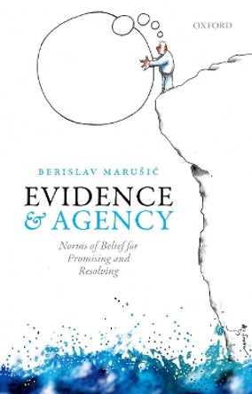 Evidence and Agency: Norms of Belief for Promising and Resolving by Berislav Marusic 9780198801368