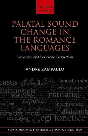 Palatal Sound Change in the Romance Languages: Diachronic and Synchronic Perspectives by Andre Zampaulo 9780198807384