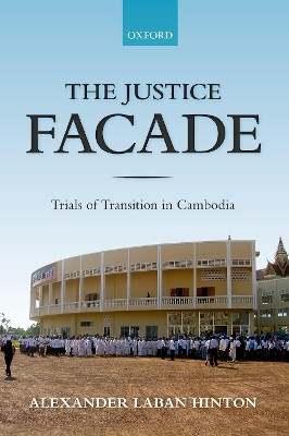 The Justice Facade: Trials of Transition in Cambodia by Alexander Hinton 9780198820956