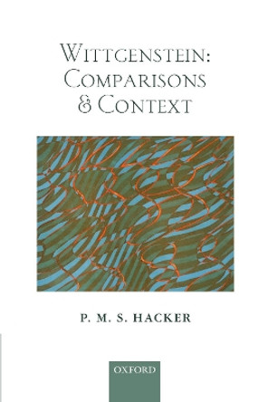 Wittgenstein: Comparisons and Context by P. M. S. Hacker 9780198823353