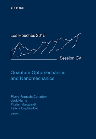 Quantum Optomechanics and Nanomechanics: Lecture Notes of the Les Houches Summer School: Volume 105, August 2015 by Pierre-Francois Cohadon 9780198828143