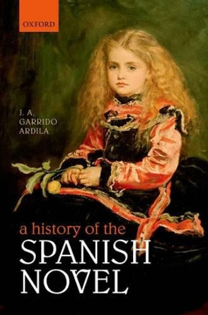 A History of the Spanish Novel by J. A. Garrido Ardila 9780199641925