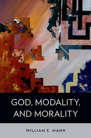 God, Modality, and Morality by William E. Mann 9780199370764