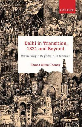 Delhi in Transition, 1821 and Beyond: Mirza Sangin Beg's Sair-ul Manazil by Shama Mitra Chenoy 9780199477739