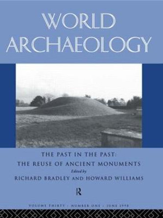 The Past in the Past: the Re-use of Ancient Monuments: World Archaeology 30:1 by Richard Bradley