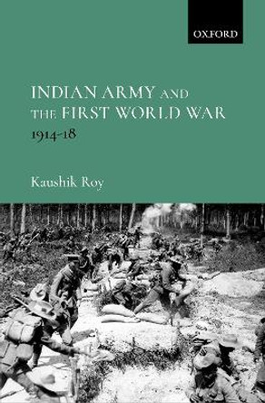 Indian Army and the First World War: 1914-18 by Kaushik Roy 9780199485659