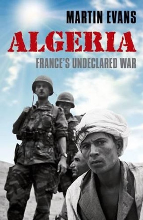 Algeria: France's Undeclared War by Martin Evans 9780199669035