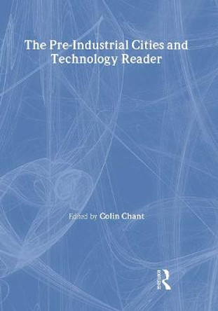 The Pre-Industrial Cities and Technology Reader by Colin Chant