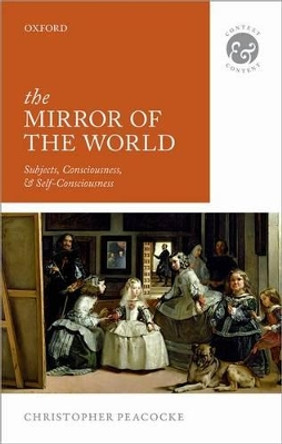 The Mirror of the World: Subjects, Consciousness, and Self-Consciousness by Christopher Peacocke 9780199699568