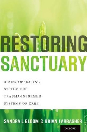 Restoring Sanctuary: A New Operating System for Trauma-Informed Systems of Care by Sandra L. Bloom 9780199796366