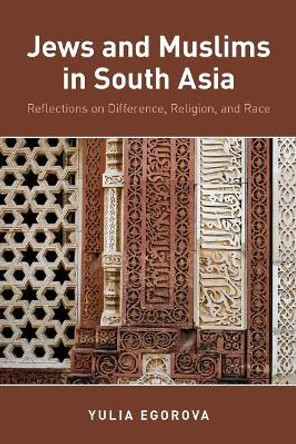 Jews and Muslims in South Asia: Reflections on Difference, Religion, and Race by Yulia Egorova 9780199859979