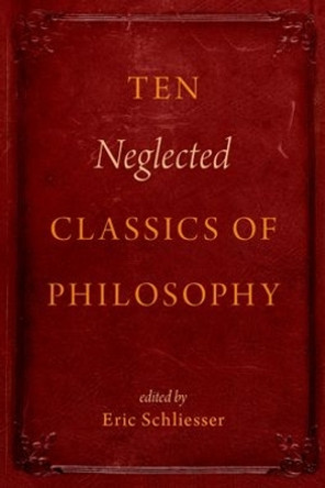 Ten Neglected Classics of Philosophy by Eric Schliesser 9780199928927