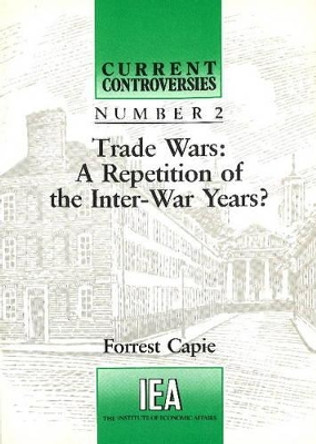 Trade Wars: A Repetition of the Inter-War Years by Forrest Capie 9780255363136