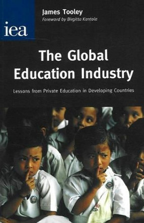 The Global Education Industry: Lessons From Private Education in Developing Countries by James Tooley 9780255365031