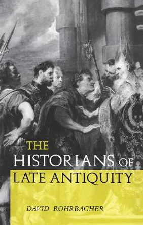 The Historians of Late Antiquity by David Rohrbacher