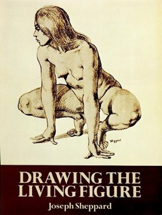 Drawing the Living Figure: A Complete Guide to Surface Anatomy by Joseph Sheppard 9780486267234