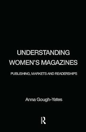 Understanding Women's Magazines: Publishing, Markets and Readerships in Late-Twentieth Century Britain by Anna Gough-Yates