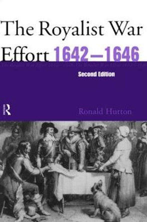 The Royalist War Effort 1642-1646 by Ronald Hutton