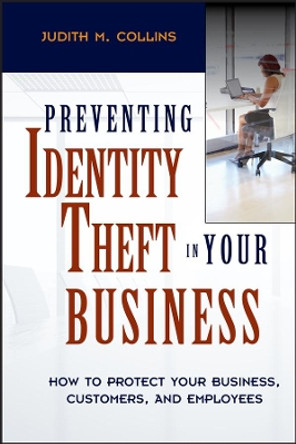 Preventing Identity Theft in Your Business: How to Protect Your Business, Customers, and Employees by Judith M. Collins 9780471694694