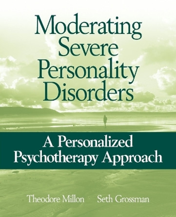 Moderating Severe Personality Disorders: A Personalized Psychotherapy Approach by Theodore Millon 9780471717720