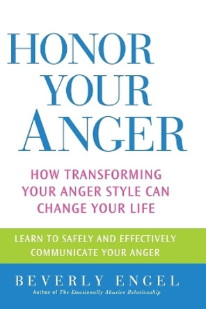 Honor Your Anger: How Transforming Your Anger Style Can Change Your Life by Beverly Engel 9780471668534