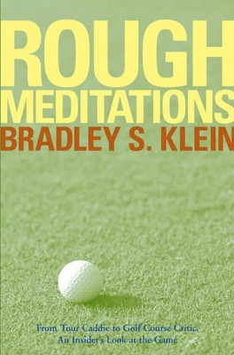 Rough Meditations: From Tour Caddie to Golf Course Critic, An Insider's Look at the Game by Bradley S. Klein 9780471786863