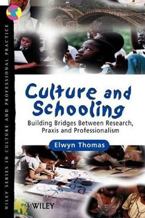 Culture and Schooling: Building Bridges Between Research, Praxis and Professionalism by Elwyn Thomas 9780471897880