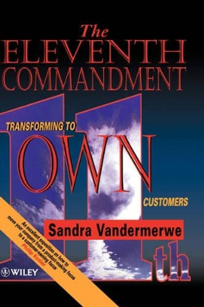 The Eleventh Commandment: Transforming to &quot;Own&quot; Customers by Sandra Vandermerwe 9780471958239