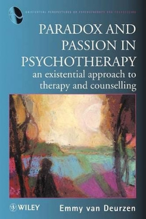 Paradox and Passion in Psychotherapy: An Existential Approach to Therapy and Counselling by Emmy Van Deurzen 9780471973904