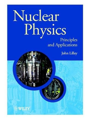 Nuclear Physics: Principles and Applications by John Lilley 9780471979364