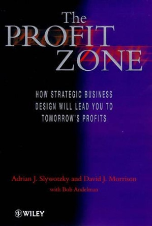 The Profit Zone: How Strategic Business Design Will Lead You to Tomorrow's Profits by Adrian J. Slywotzky 9780471983910