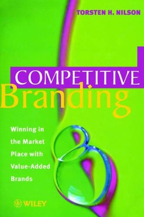 Competitive Branding: Winning in the Market Place with Value-Added Brands by Torsten H. Nilson 9780471984573