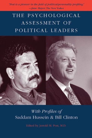 The Psychological Assessment of Political Leaders: With Profiles of Saddam Hussein and Bill Clinton by Jerrold M. Post 9780472068388