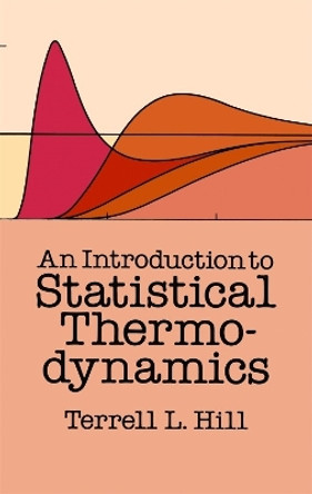 An Introduction to Statistical Thermodynamics by Terrell L. Hill 9780486652429