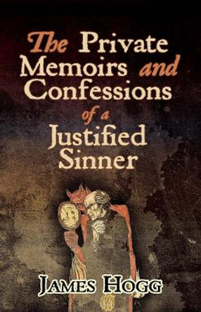 The Private Memoirs and Confessions of a Justified Sinner by James Hogg 9780486833873