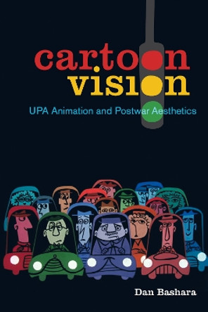 Cartoon Vision: UPA Animation and Postwar Aesthetics by Dan Bashara 9780520298149