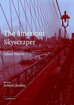 The American Skyscraper: Cultural Histories by Roberta Moudry 9780521624213