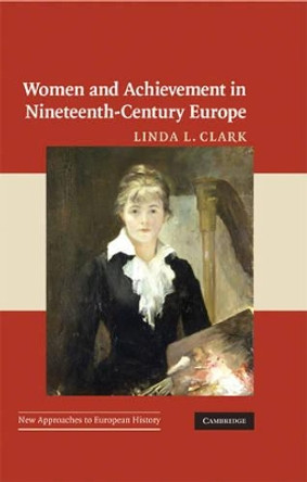 Women and Achievement in Nineteenth-Century Europe by Linda L. Clark 9780521650984