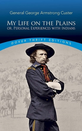 My Life on the Plains: or, Personal Experiences with Indians by George Custer 9780486835990