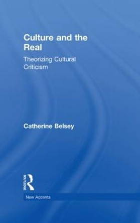 Culture and the Real: Theorizing Cultural Criticism by Catherine Belsey