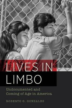 Lives in Limbo: Undocumented and Coming of Age in America by Roberto G. Gonzales 9780520287266