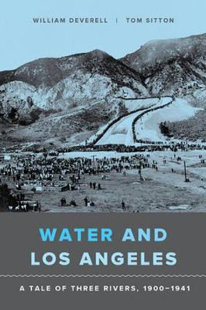 Water and Los Angeles: A Tale of Three Rivers, 1900-1941 by William Deverell 9780520292420