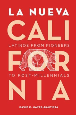 La Nueva California: Latinos from Pioneers to Post-Millennials by David Hayes-Bautista 9780520292536