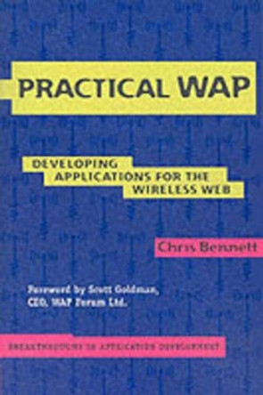 Practical WAP: Developing Applications for the Wireless Web by Chris Bennett 9780521005616