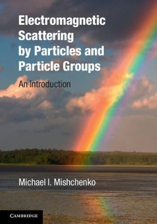 Electromagnetic Scattering by Particles and Particle Groups: An Introduction by Michael I. Mishchenko 9780521519922