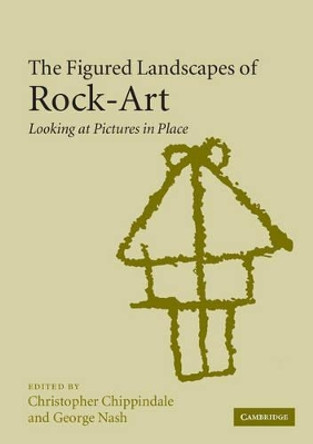 The Figured Landscapes of Rock-Art: Looking at Pictures in Place by Christopher Chippindale 9780521524247