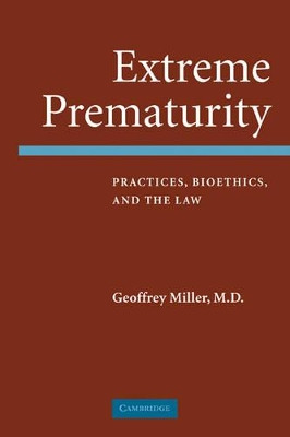 Extreme Prematurity: Practices, Bioethics and the Law by Geoff Miller 9780521680530